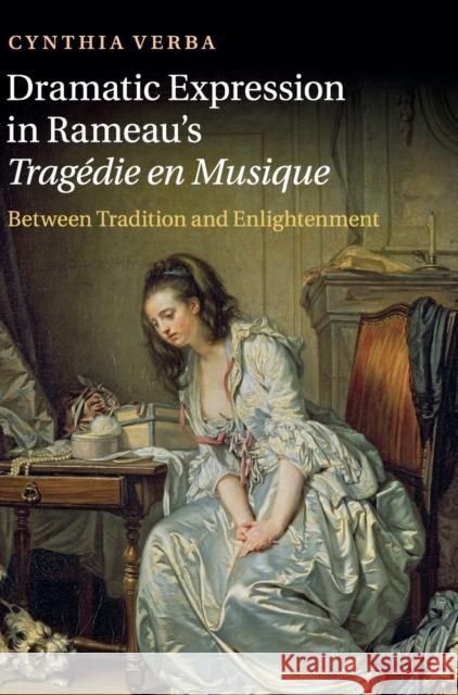 Dramatic Expression in Rameau's Tragédie En Musique: Between Tradition and Enlightenment Verba, Cynthia 9781107021563  - książka