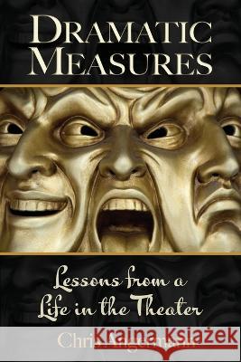 Dramatic Measures: Lessons from a Life in the Theater Chris Angermann 9781938842436 Bardolf & Company - książka