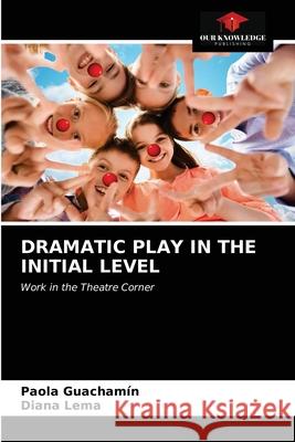 Dramatic Play in the Initial Level Paola Guachamín, Diana Lema 9786203674002 Our Knowledge Publishing - książka