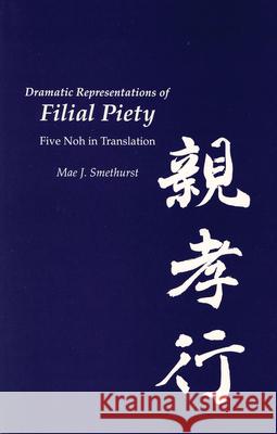 Dramatic Representations of Filial Piety: Five Nohs in Translation Mae J. Smethurst 9781885445971 Cornell University - Cornell East Asia Series - książka