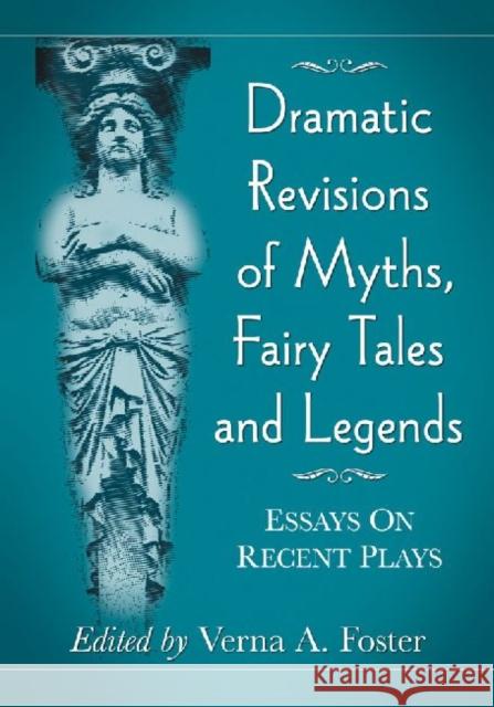 Dramatic Revisions of Myths, Fairy Tales and Legends: Essays on Recent Plays Foster, Verna A. 9780786465125 McFarland & Company - książka