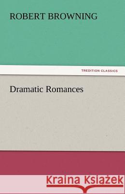 Dramatic Romances Robert Browning   9783842455030 tredition GmbH - książka