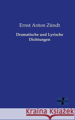 Dramatische und Lyrische Dichtungen Ernst Anton Zündt 9783956106538 Vero Verlag - książka