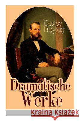 Dramatische Werke: B�hnenwerke Die Journalisten und Graf Waldemar des Autors von Die Ahnen und Soll und Haben Gustav Freytag 9788027319657 e-artnow - książka