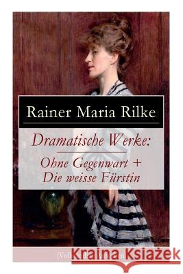 Dramatische Werke: Ohne Gegenwart + Die weisse F�rstin: Drama in zwei Akten und ein Dramatisches Gedicht Rainer Maria Rilke 9788027317110 e-artnow - książka