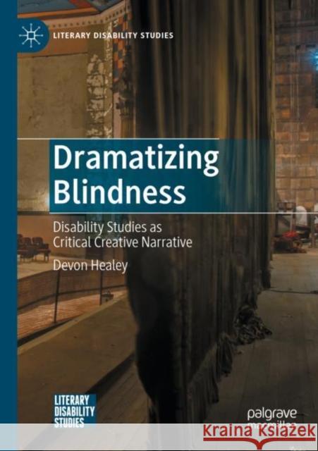 Dramatizing Blindness: Disability Studies as Critical Creative Narrative Healey, Devon 9783030808136 Springer International Publishing - książka