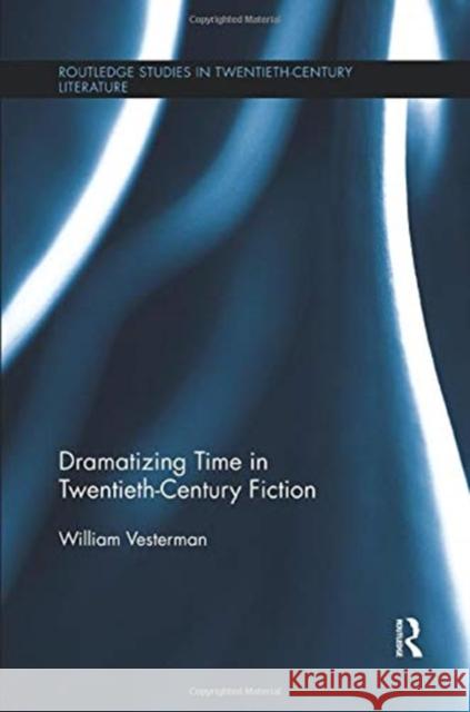 Dramatizing Time in Twentieth-Century Fiction William Vesterman 9781138376601 Taylor and Francis - książka