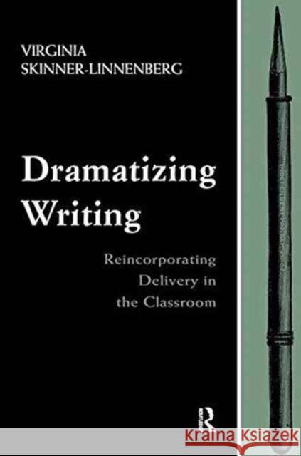 Dramatizing Writing: Reincorporating Delivery in the Classroom Virginia Skinner-Linnenberg 9781138967953 Taylor and Francis - książka