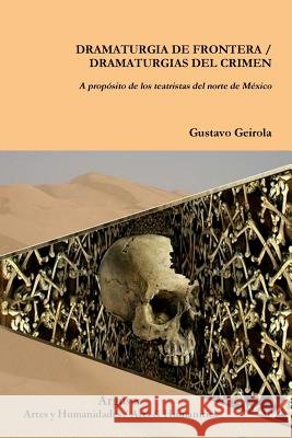 DRAMATURGIA DE FRONTERA / DRAMATURGIAS DEL CRIMEN. A propósito de los teatristas del norte de México Gustavo Geirola 9781944508173 Argus-A Artes y Humanidades - książka