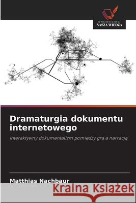 Dramaturgia dokumentu internetowego Nachbaur, Matthias 9786209150340 Wydawnictwo Nasza Wiedza - książka