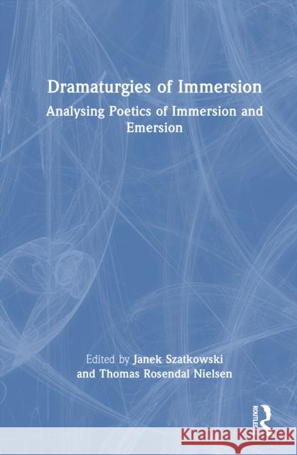 Dramaturgies of Immersion: Analysing Poetics of Immersion and Emersion Janek Szatkowski Thomas Rosenda 9781032747095 Routledge - książka