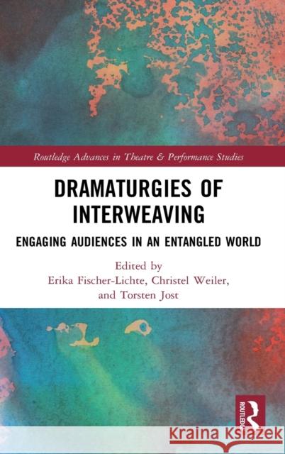 Dramaturgies of Interweaving: Engaging Audiences in an Entangled World Erika Fischer Lichte Christel Weiler Torsten Jost 9781032034218 Routledge - książka