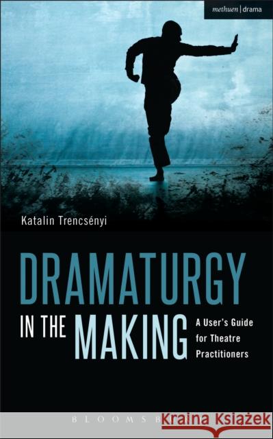 Dramaturgy in the Making: A User's Guide for Theatre Practitioners Trencsényi, Katalin 9781472576750 Methuen Publishing - książka