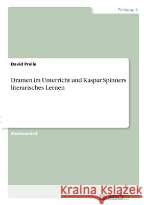 Dramen im Unterricht und Kaspar Spinners literarisches Lernen David Prelle 9783346295811 Grin Verlag - książka