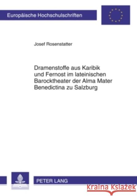 Dramenstoffe Aus Karibik Und Fernost Im Lateinischen Barocktheater Der Alma Mater Benedictina Zu Salzburg Rosenstatter, Josef 9783631594179 Lang, Peter, Gmbh, Internationaler Verlag Der - książka