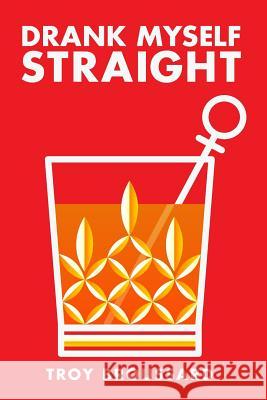 Drank Myself Straight Troy Broussard 9781986815802 Createspace Independent Publishing Platform - książka