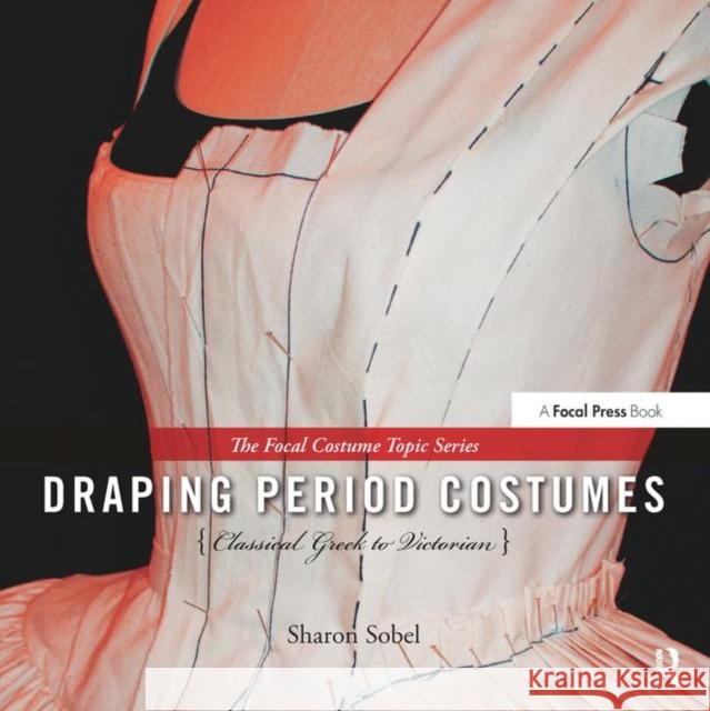 Draping Period Costumes: Classical Greek to Victorian: (The Focal Press Costume Topics Series) Sobel, Sharon 9780240821337  - książka