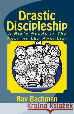 Drastic Discipleship: A Bible Study in the Acts of the Apostles Ray Bachman 9781490454146 Createspace - książka