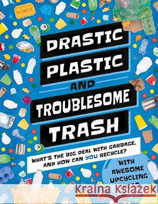 Drastic Plastic & Troublesome Trash: What's the Big Deal with Rubbish and How Can You Recycle? Hannah Wilson 9781783126439 Welbeck Children's - książka