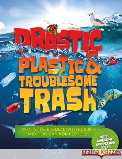 Drastic Plastic and Troublesome Trash: What's the Big Deal with Rubbish and How Can You Recycle? Hannah Wilson 9781783124794 Hachette Children's Group - książka