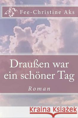 Draußen war ein schöner Tag Aks, Fee-Christine 9781480263284 Createspace - książka