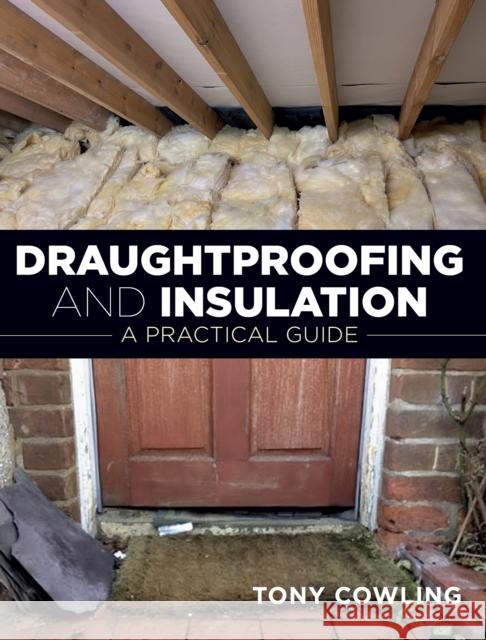 Draughtproofing and Insulation: A Practical Guide Tony Cowling 9780719842634 The Crowood Press Ltd - książka