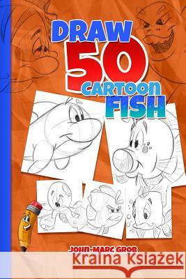 Draw 50 Cartoon Fish John-Marc Walter Grob 9781976185670 Createspace Independent Publishing Platform - książka