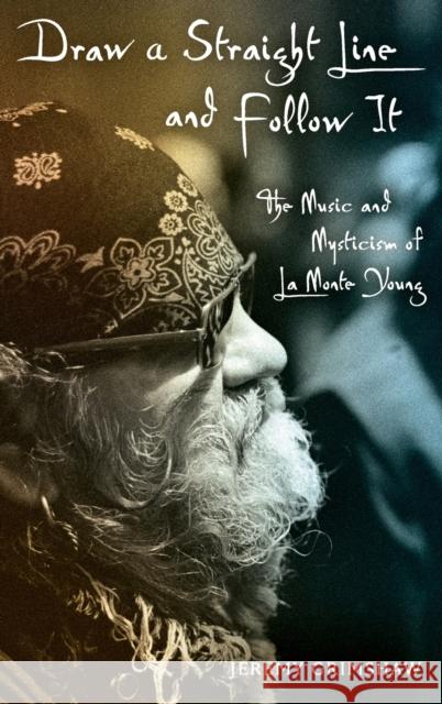 Draw a Straight Line & Follow It C: The Music and Mysticism of La Monte Young Grimshaw, Jeremy 9780199740208  - książka