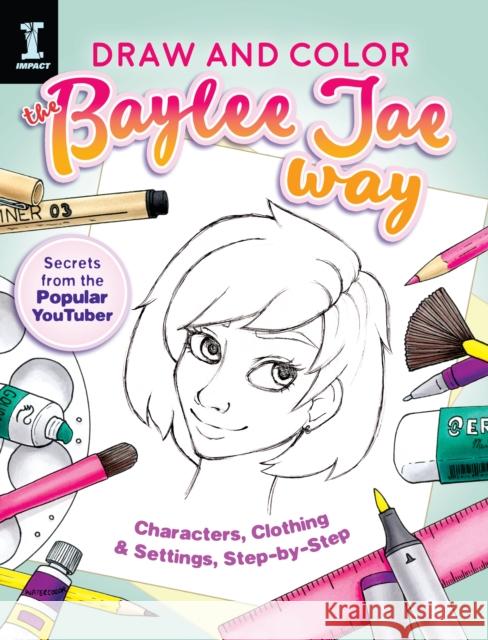Draw and Color the Baylee Jae Way: Characters, Clothing and Settings Step by Step Jae Baylee 9781440350566 F&W Publications Inc - książka
