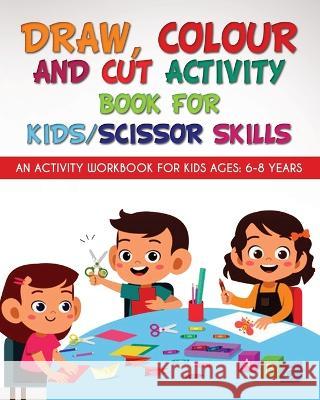 Draw, Colour and Cut Activity book for kids/ scissor skills: An activity workbook for kids ages - 6-8 years Richa Yadav   9781914419515 Newbee Publication - książka