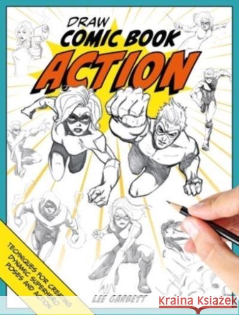 Draw Comic Book Action: Techniques for Creating Dynamic Superhero Poses and Action Lee (Author) Garbett 9781446312971 David & Charles - książka