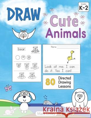 Draw Cute Animals: 80 Directed Drawing Lessons for the Primary Grades Mark Linley 9781952855009 Bartleby's Box of Primary Goods - książka