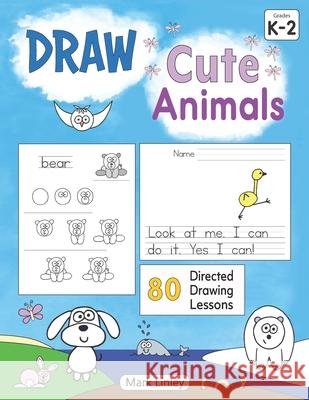 Draw Cute Animals: 80 Directed Drawings for the Primary Grades Mark Linley 9781952855016 Bartleby's Box of Primary Goods - książka