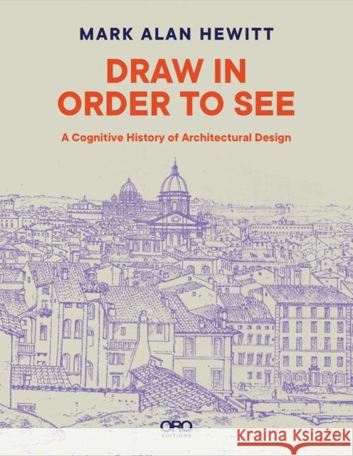 Draw in Order to See: A Cognitive History of Architectural Design Mark Alan Hewitt 9781943532834 Oro Editions - książka