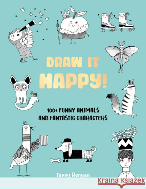 Draw It Happy!: 100+ Funny Animals and Fantastic Characters Terry Runyan 9780760392386 Quarto Publishing Group USA Inc - książka