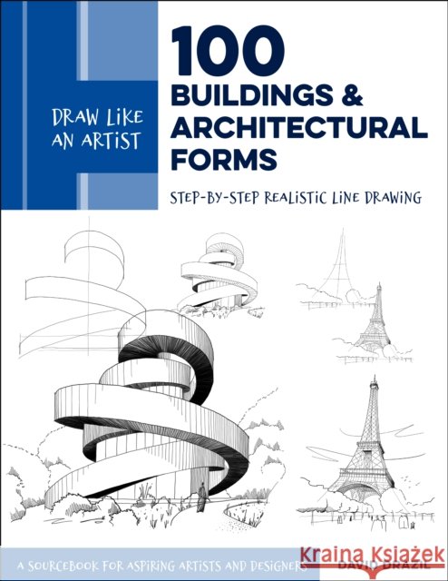 Draw Like an Artist: 100 Buildings and Architectural Forms: Step-by-Step Realistic Line Drawing - A Sourcebook for Aspiring Artists and Designers David Drazil 9780760370766 Quarto Publishing Group USA Inc - książka