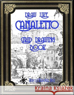 Draw Like Canaletto: Grid Drawing Book Burst Books, Giovanni Antonio Canal 9798528598604 Independently Published - książka