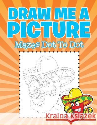 Draw Me a Picture: Mazes Dot To Dot Jupiter Kids 9781682604359 Jupiter Kids - książka