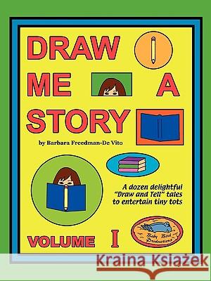 Draw Me a Story Volume I: A dozen draw and tell stories to entertain children Freedman-De Vito, Barbara 9781877732010 Feathered Nest Productions, Incorporated - książka