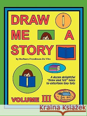 Draw Me a Story Volume III: A dozen draw and tell stories to entertain children Freedman-De Vito, Barbara 9781877732034 Baby Bird Productions - książka