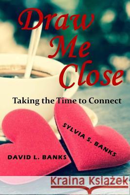 Draw Me Close: Taking the Time to Connect Sylvia S. Banks David L. Bank 9781941749395 4-P Publishing - książka