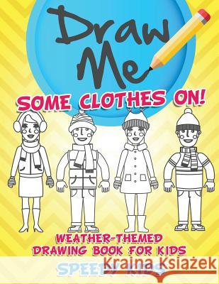 Draw Me Some Clothes On! Weather-Themed Drawing Book for Kids Speedy Kids 9781541933736 Speedy Kids - książka