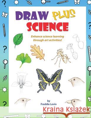 Draw Plus Science: A step by step drawing guide that enhances science learning Levin, Freddie 9781725100602 Createspace Independent Publishing Platform - książka