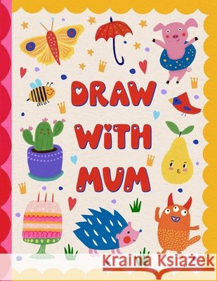 Draw With Mum: A Collaborative Drawing Adventure For Two Gold Pony Studio 9798867178697 Independently Published - książka