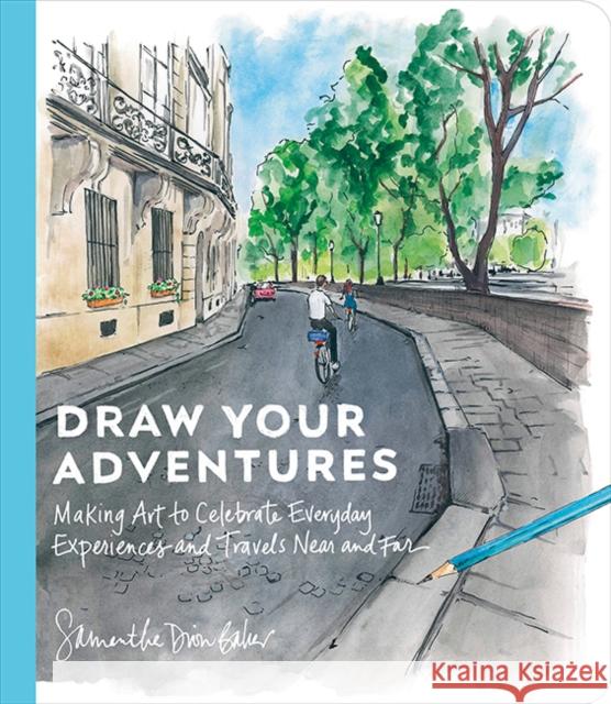 Draw Your Adventures: Making Art to Celebrate Everyday Experiences and Travels Near and Far Samantha Dion Baker 9780593836231 Watson-Guptill - książka