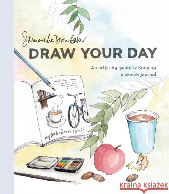 Draw Your Day: An Inspiring Guide to Keeping a Sketch Journal Baker, Samantha Dion 9780399581298 Watson-Guptill Publications - książka