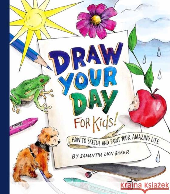 Draw Your Day for Kids!: How to Sketch and Paint Your Amazing Life Samantha Dion Baker 9780593378908 Random House USA Inc - książka