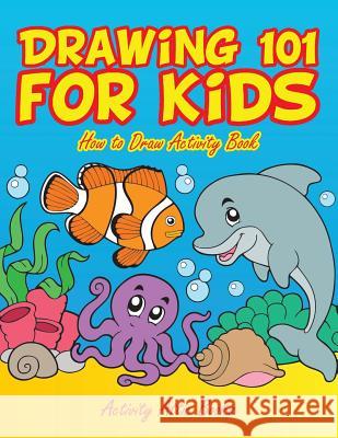 Drawing 101 for Kids: How to Draw Activity Book Activity Attic Books   9781683233015 Activity Attic Books - książka