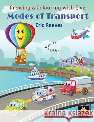 Drawing & Colouring with Elvis: Modes of Transport Eric Reeves White Magic Studios 9781914366079 Maple Publishers - książka