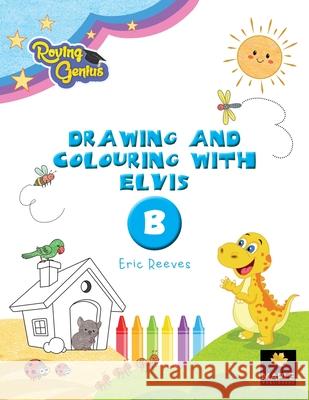 Drawing and Colouring with Elvis - B: Book B Eric Reeves White Magic Studios                      White Magic Studios 9781838293611 Maple Publishers - książka